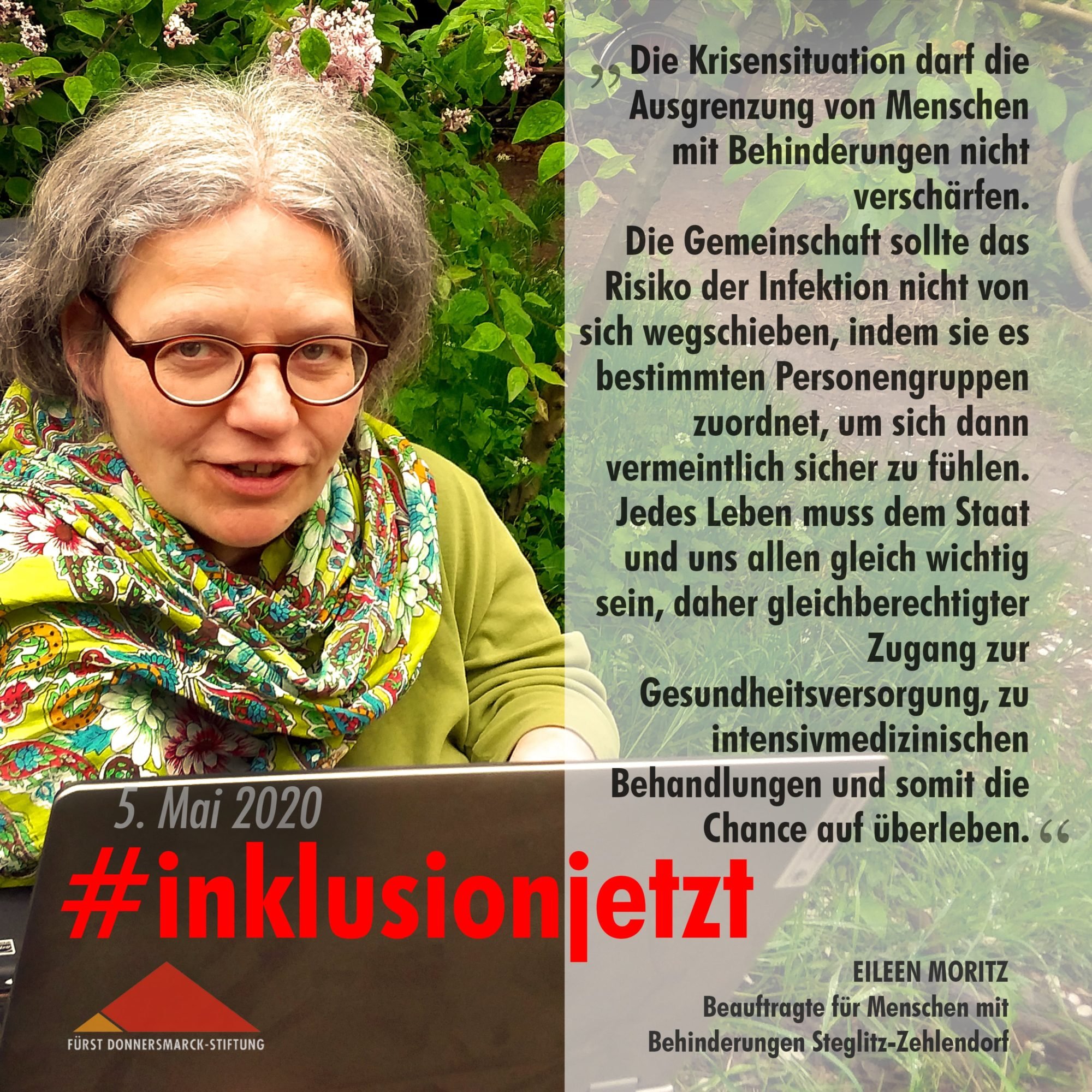 Text: Die Krisensituation darf die Ausgrenzung von Menschen mit Behinderungen nicht verschärfen. Die Gemeinschaft sollte das Risiko der Infektion nicht von sich wegschieben, indem sie es bestimmten Personengruppen zuordnet, um sich dann vermeintlich sicher zu fühlen. Jedes Leben muss dem Staat und uns allen gleich wichtig sein, daher gleichberechtigter Zugang zur Gesundheitsversorgung, zu intensivmedizinischen Behandlungen und somit die Chance auf überleben.
